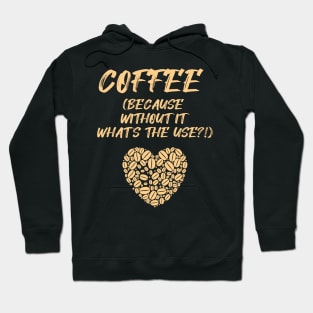 COFFEE (Because without it what's the use?!) Hoodie